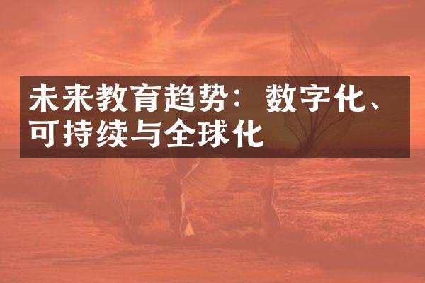 未来教育趋势：数字化、可持续与全球化