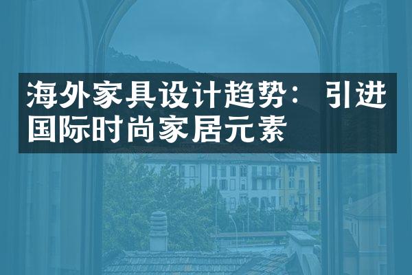 海外家具设计趋势：引进国际时尚家居元素