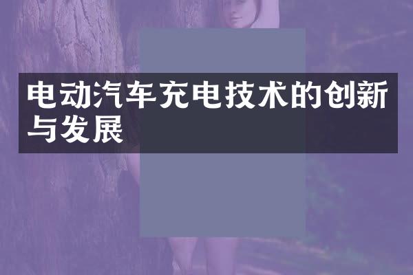 电动汽车充电技术的创新与发展