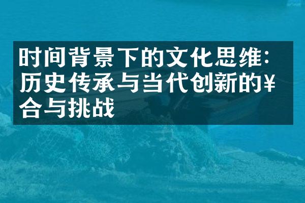 时间背景下的文化思维：历史传承与当代创新的契合与挑战