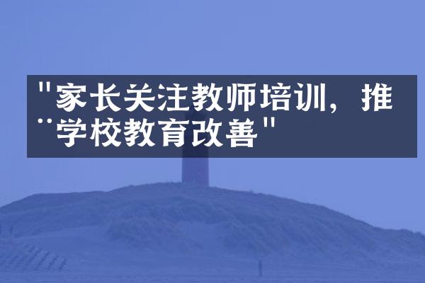 "家长关注教师培训，推动学校教育改善"