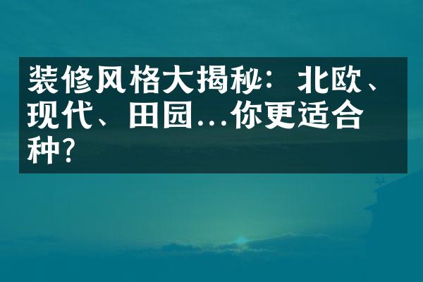 装修风格大揭秘：北欧、现代、田园...你更适合哪种？