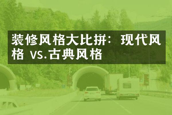 装修风格大比拼：现代风格 vs.古典风格