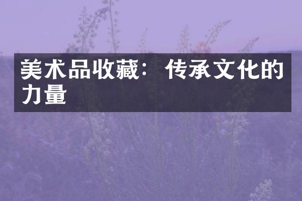 美术品收藏：传承文化的力量