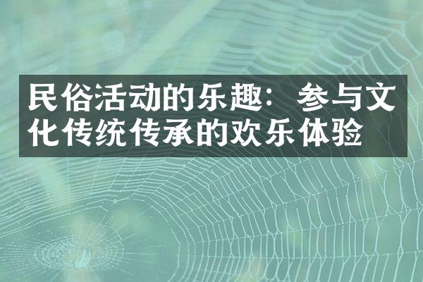 民俗活动的乐趣：参与文化传统传承的欢乐体验