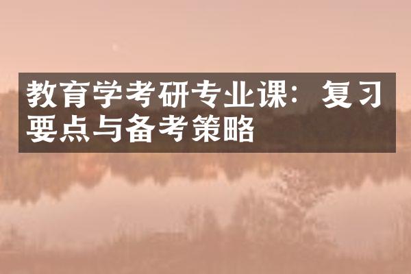 教育学考研专业课：复习要点与备考策略