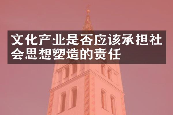 文化产业是否应该承担社会思想塑造的责任