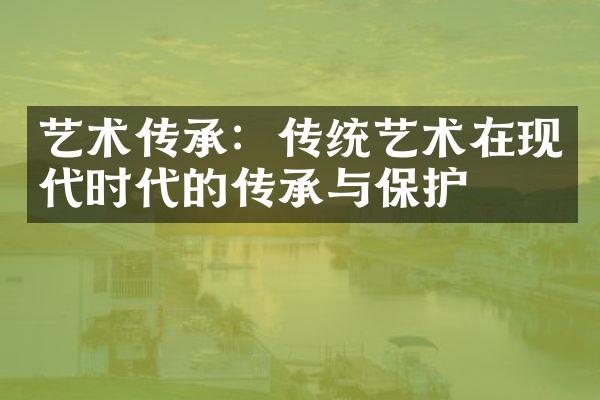 艺术传承：传统艺术在现代时代的传承与保护