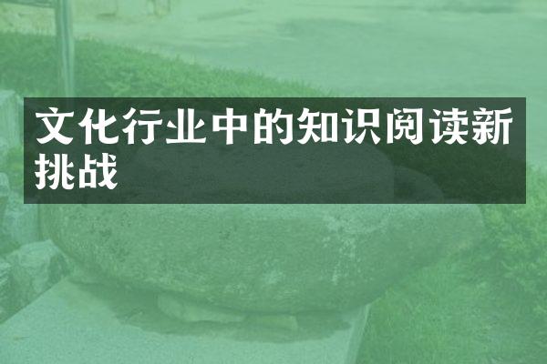 文化行业中的知识阅读新挑战