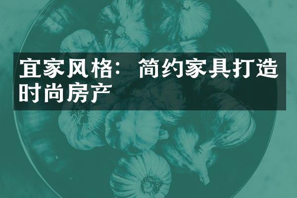 宜家风格：简约家具打造时尚房产