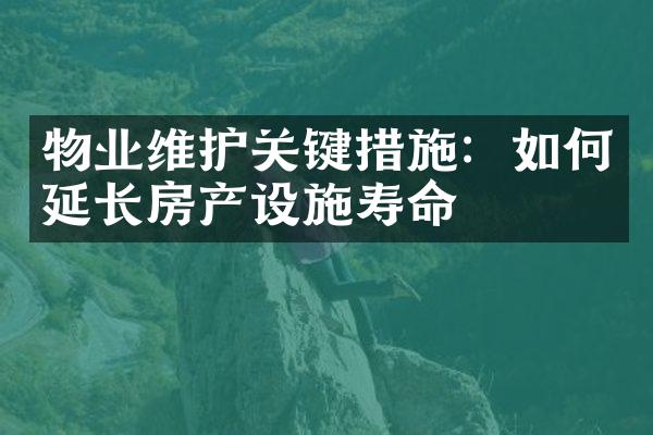 物业维护关键措施：如何延长房产设施寿命