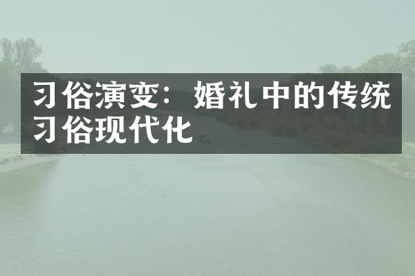 习俗演变：婚礼中的传统习俗现代化