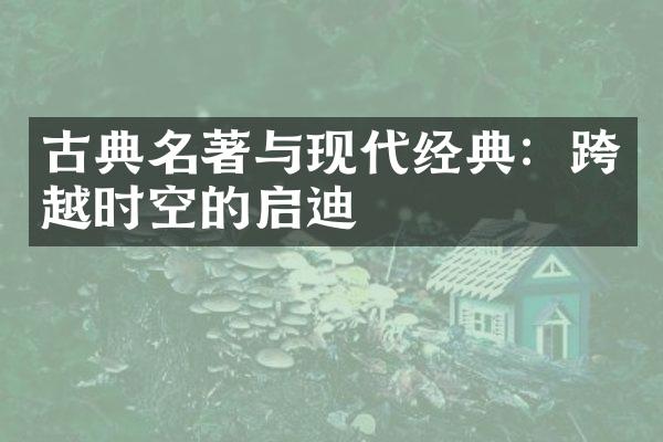 古典名著与现代经典：跨越时空的启迪