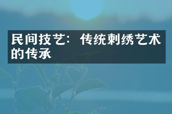 民间技艺：传统刺绣艺术的传承