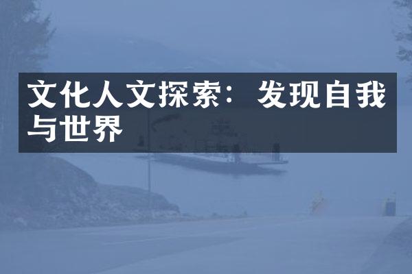 文化人文探索：发现自我与世界