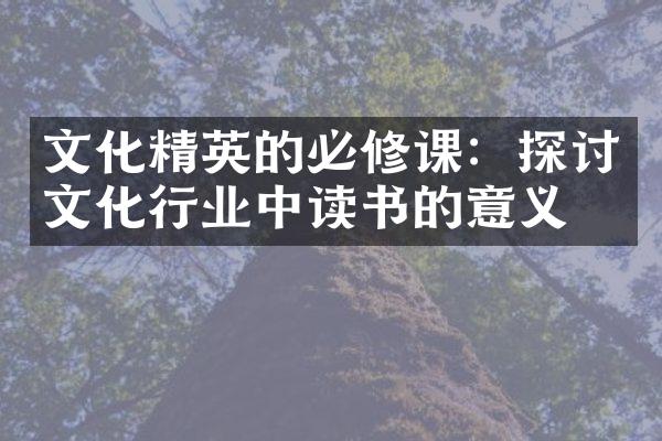 文化精英的必修课：探讨文化行业中读书的意义