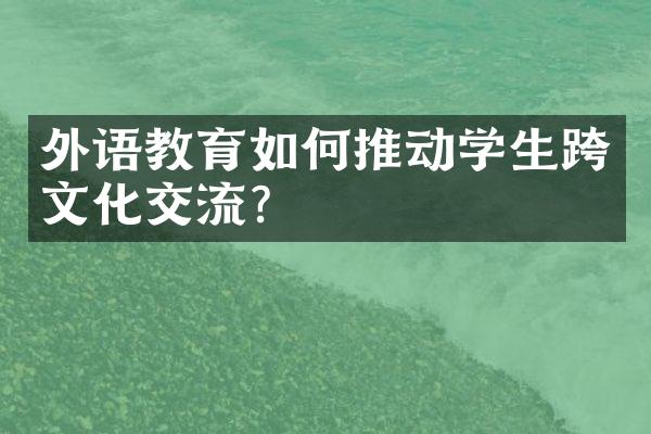 外语教育如何推动学生跨文化交流？