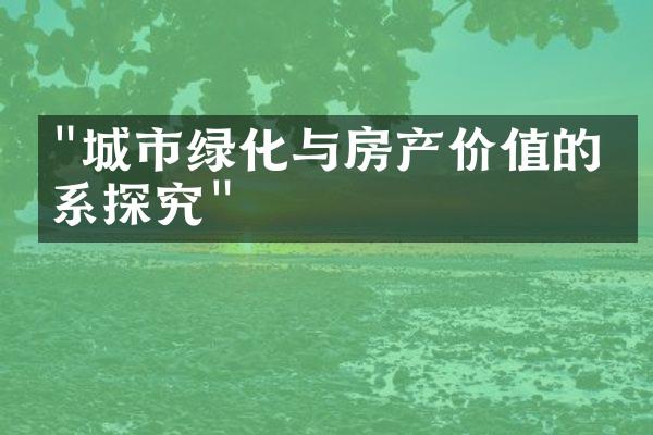 "城市绿化与房产价值的关系探究"