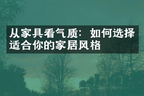 从家具看气质：如何选择适合你的家居风格