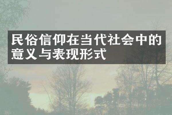 民俗信仰在当代社会中的意义与表现形式