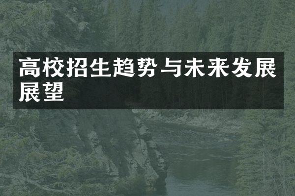 高校招生趋势与未来发展展望