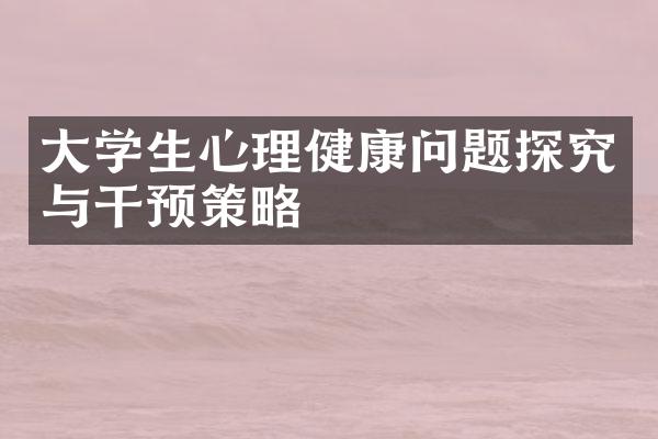 大学生心理健康问题探究与干预策略