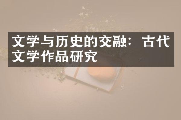 文学与历史的交融：古代文学作品研究