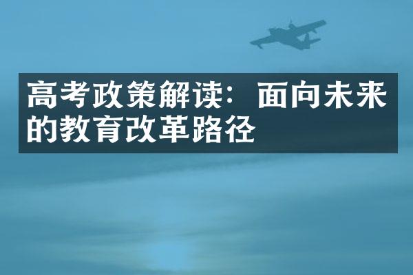 高考政策解读：面向未来的教育改革路径