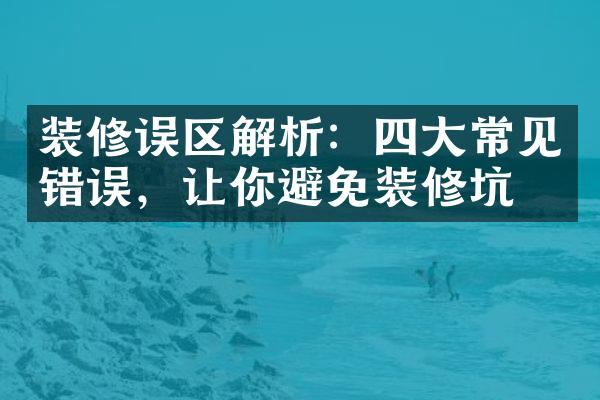 装修误区解析：常见错误，让你避免装修坑