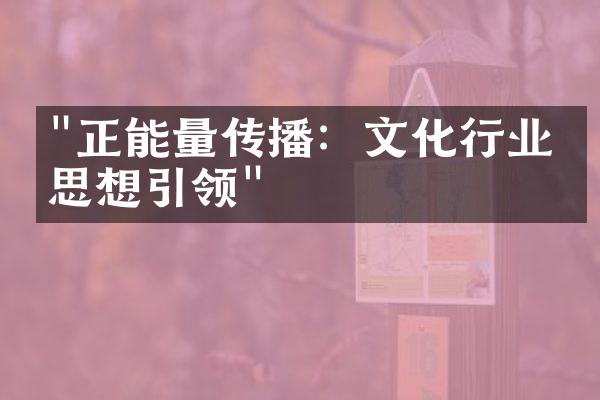 "正能量传播：文化行业的思想引领"