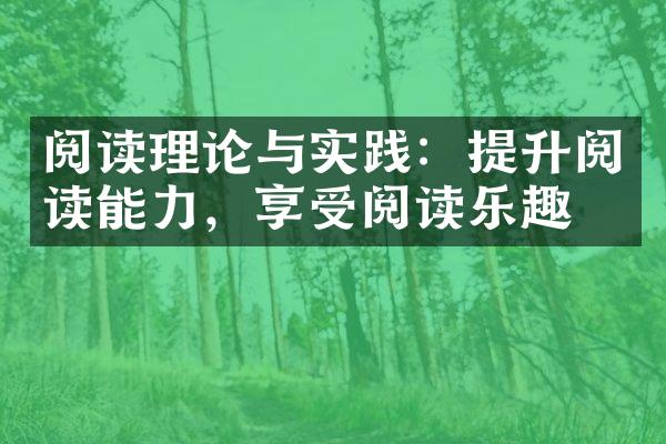 阅读理论与实践：提升阅读能力，享受阅读乐趣