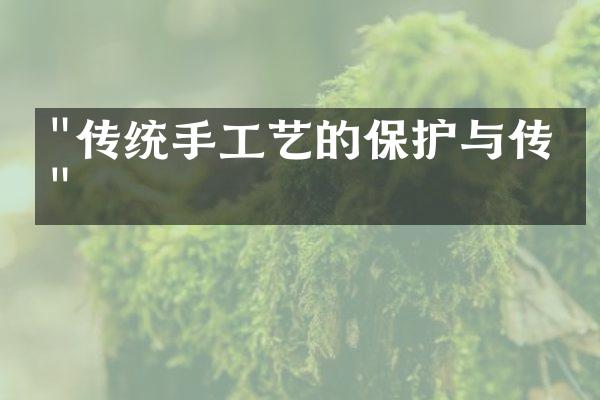 "传统手工艺的保护与传承"