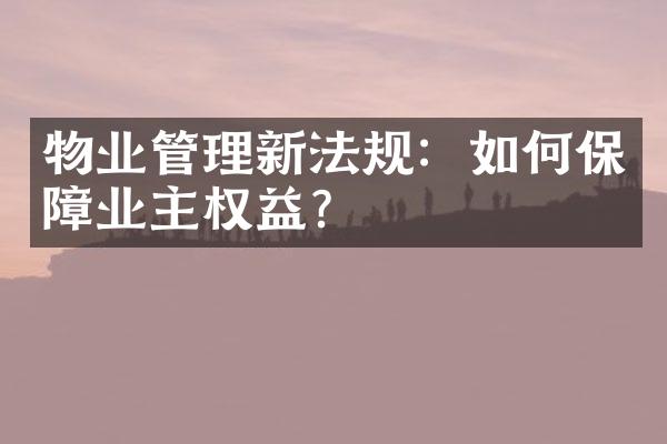 物业管理新法规：如何保障业主权益？