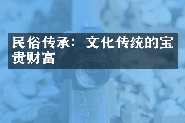 民俗传承：文化传统的宝贵财富