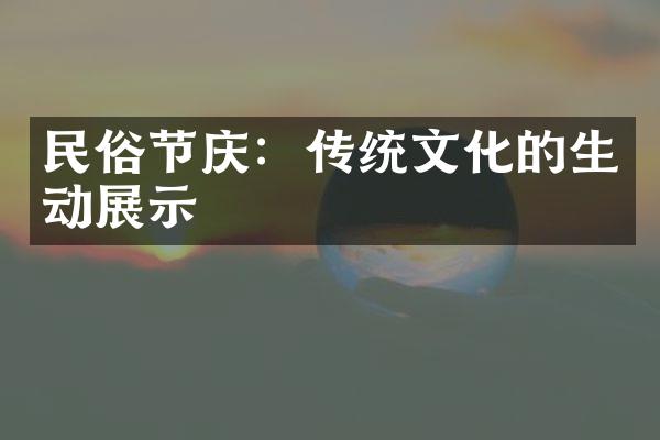 民俗节庆：传统文化的生动展示