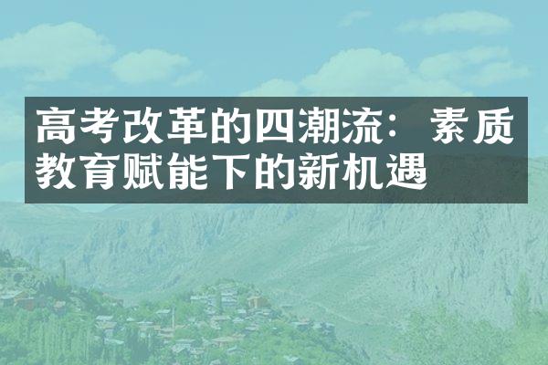 高考改革的四潮流：素质教育赋能下的新机遇