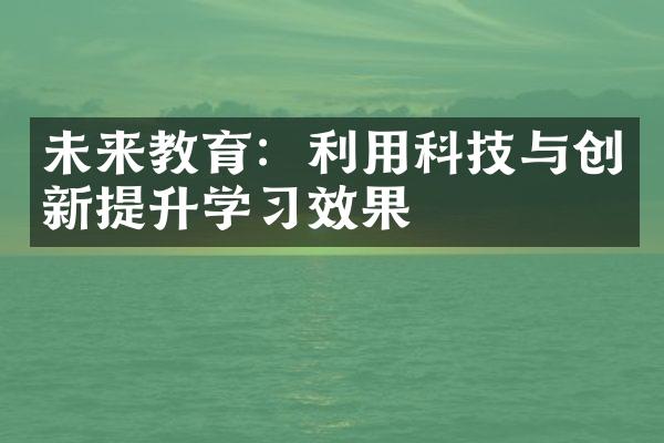 未来教育：利用科技与创新提升学习效果