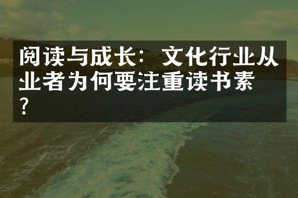 阅读与成长：文化行业从业者为何要注重读书素养？