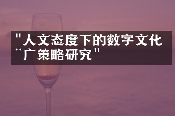 "人文态度下的数字文化推广策略研究"