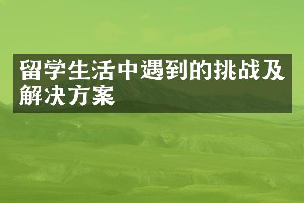 留学生活中遇到的挑战及解决方案