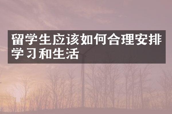 留学生应该如何合理安排学习和生活