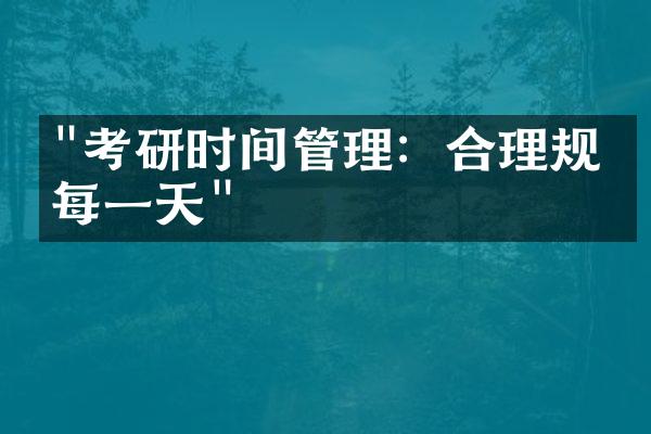 "考研时间管理：合理规划每一天"