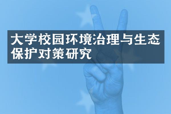 大学校园环境治理与生态保护对策研究