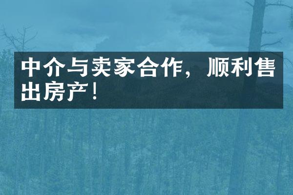 中介与卖家合作，顺利售出房产！