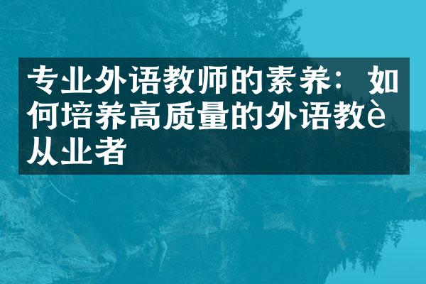 专业外语教师的素养：如何培养高质量的外语教育从业者