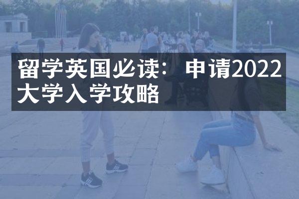 留学英国必读：申请2022年大学入学攻略