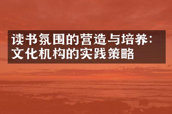 读书氛围的营造与培养：文化机构的实践策略