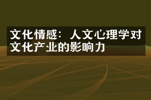 文化情感：人文心理学对文化产业的影响力