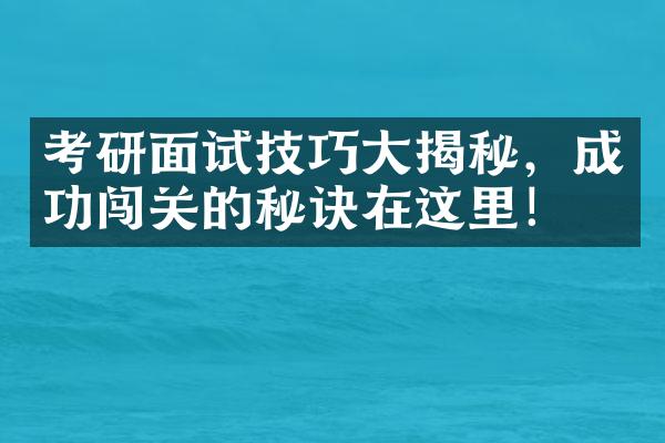 考研面试技巧大揭秘，成功闯关的秘诀在这里！