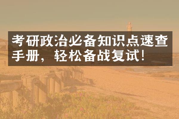 考研政治必备知识点速查手册，轻松备战复试！